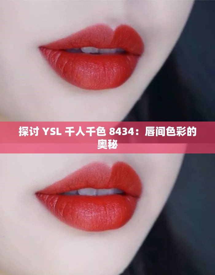 探讨 YSL 千人千色 8434：唇间色彩的奥秘