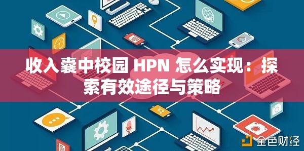 收入囊中校园 HPN 怎么实现：探索有效途径与策略