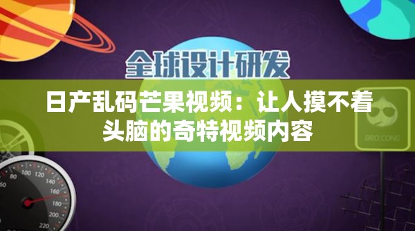 日产乱码芒果视频：让人摸不着头脑的奇特视频内容