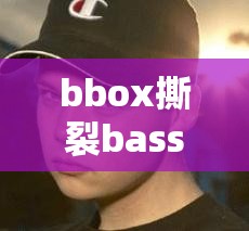 bbox撕裂bass俄罗斯百度云在线播放网友：带你领略独特音乐魅力