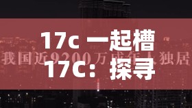 17c 一起槽 17C：探寻未知的神秘之旅