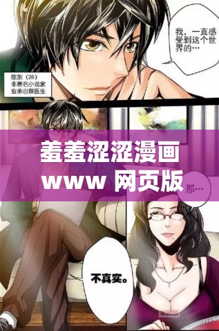 羞羞涩涩漫画 www 网页版下滑式：独特漫画阅读新体验