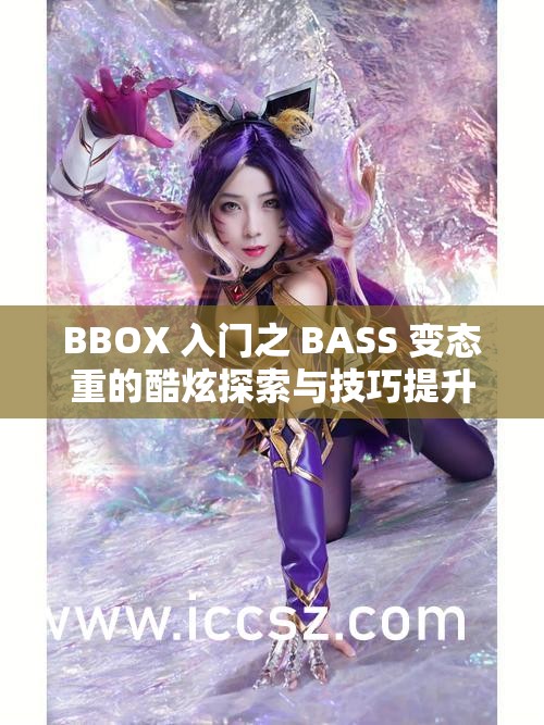 BBOX 入门之 BASS 变态重的酷炫探索与技巧提升