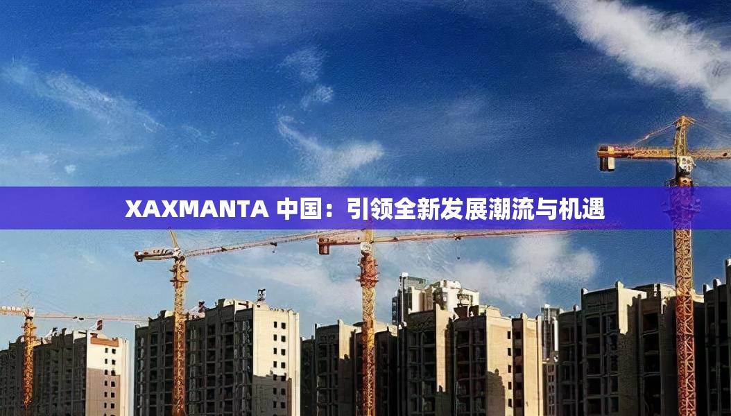 XAXMANTA 中国：引领全新发展潮流与机遇