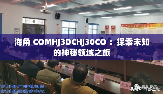 海角 COMHJ3DCHJ30CO ：探索未知的神秘领域之旅