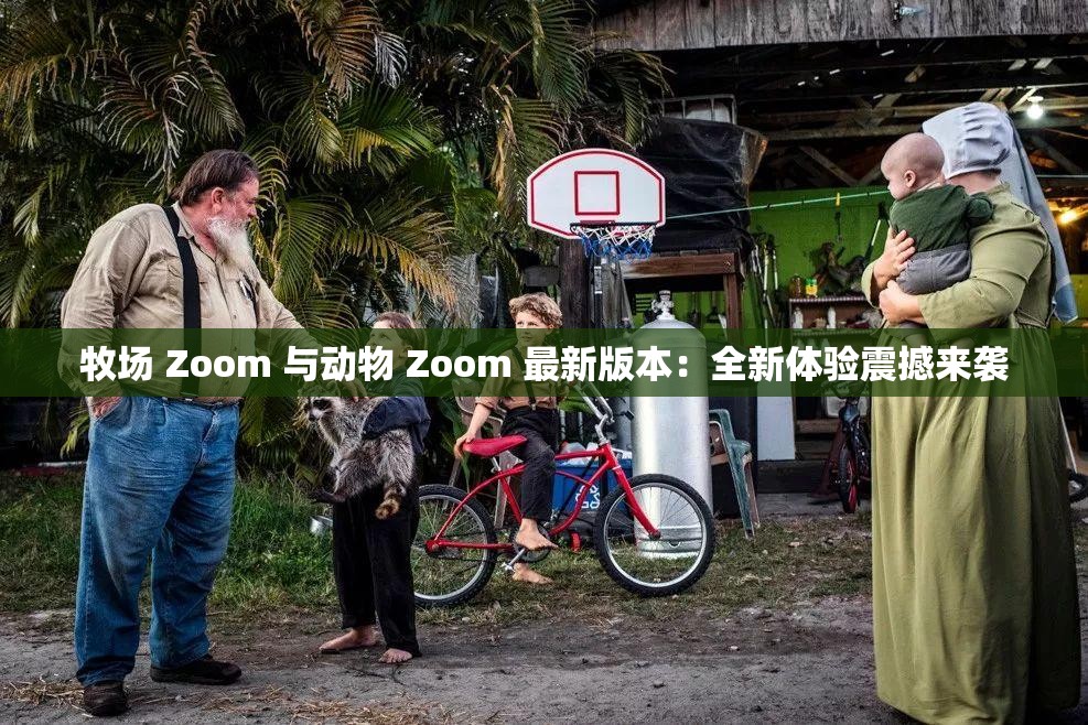 牧场 Zoom 与动物 Zoom 最新版本：全新体验震撼来袭