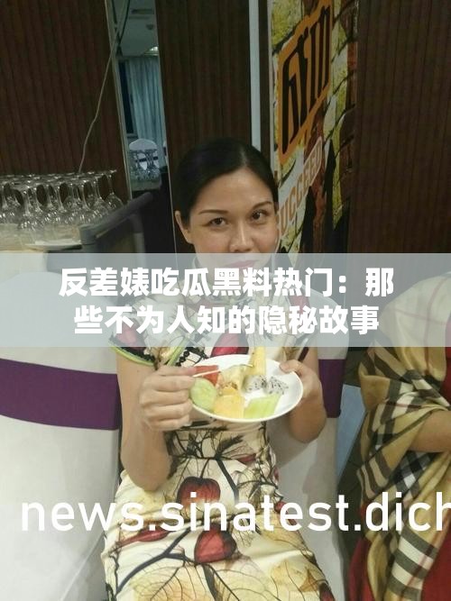 反差婊吃瓜黑料热门：那些不为人知的隐秘故事