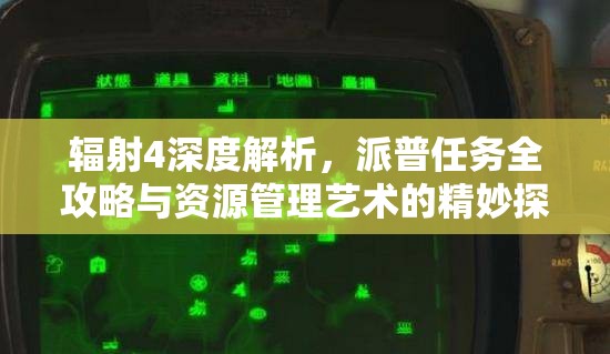 辐射4深度解析，派普任务全攻略与资源管理艺术的精妙探索