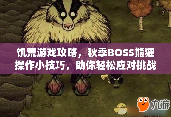 饥荒游戏攻略，秋季BOSS熊獾操作小技巧，助你轻松应对挑战