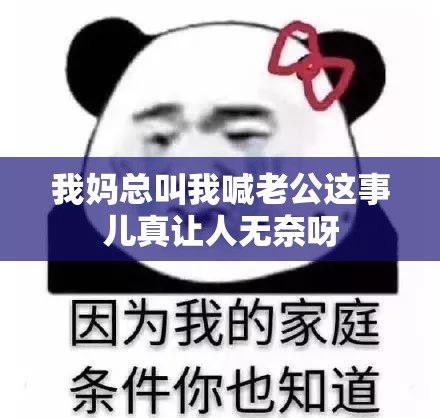 我妈总叫我喊老公这事儿真让人无奈呀