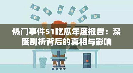 热门事件51吃瓜年度报告：深度剖析背后的真相与影响