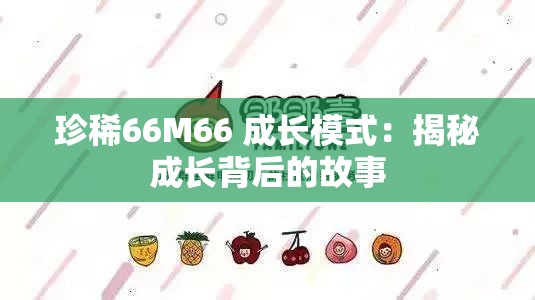 珍稀66M66 成长模式：揭秘成长背后的故事