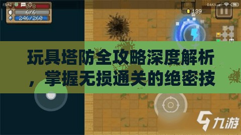 玩具塔防全攻略深度解析，掌握无损通关的绝密技巧与策略