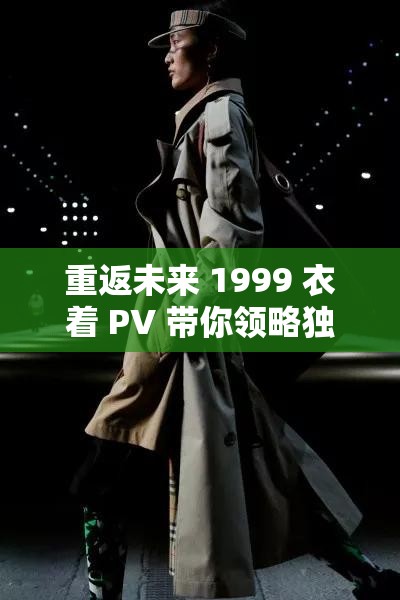 重返未来 1999 衣着 PV 带你领略独特的时尚风格与魅力