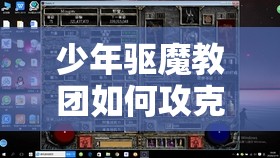 少年驱魔教团如何攻克地狱之门？底层逻辑与操作映射深度解析揭秘