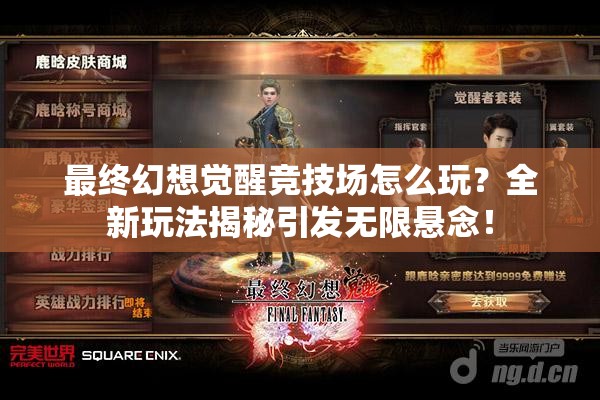 最终幻想觉醒竞技场怎么玩？全新玩法揭秘引发无限悬念！