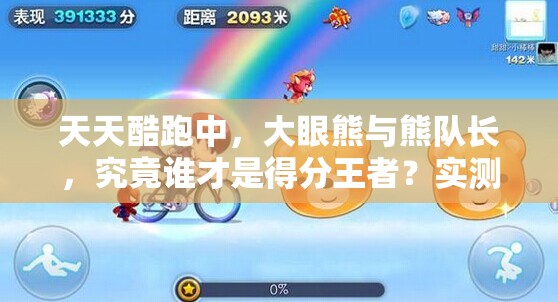 天天酷跑中，大眼熊与熊队长，究竟谁才是得分王者？实测对比攻略揭秘！