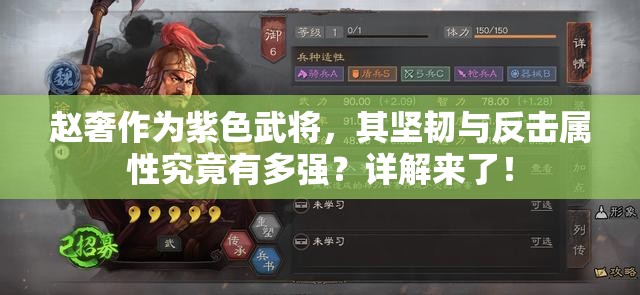 赵奢作为紫色武将，其坚韧与反击属性究竟有多强？详解来了！