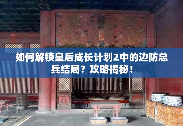 如何解锁皇后成长计划2中的边防总兵结局？攻略揭秘！