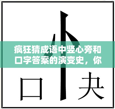 疯狂猜成语中竖心旁和口字答案的演变史，你知道多少惊喜变化？