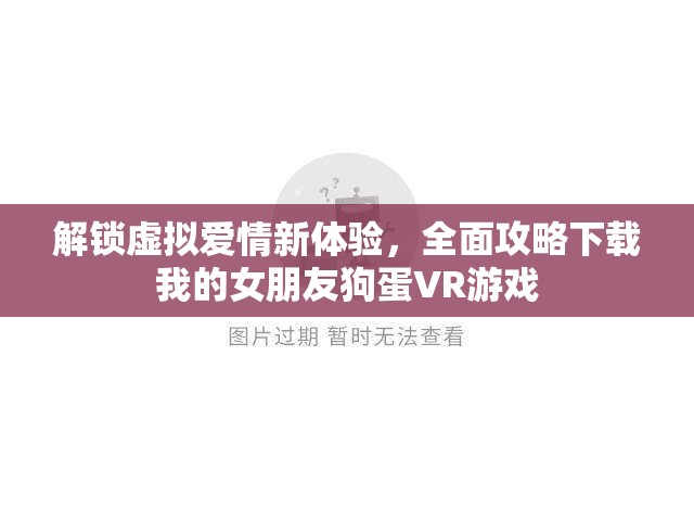 解锁虚拟爱情新体验，全面攻略下载我的女朋友狗蛋VR游戏