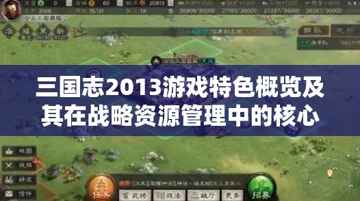 三国志2013游戏特色概览及其在战略资源管理中的核心作用解析