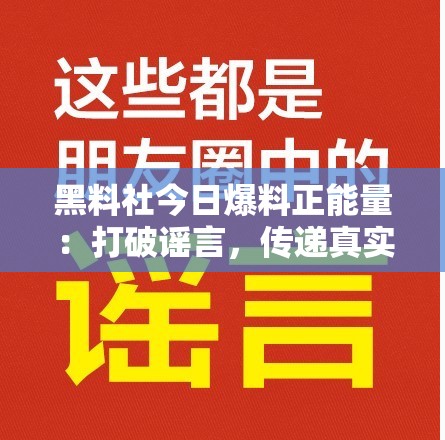 黑料社今日爆料正能量：打破谣言，传递真实与美好