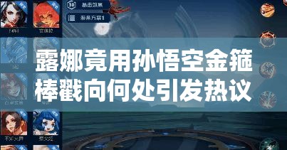 露娜竟用孙悟空金箍棒戳向何处引发热议