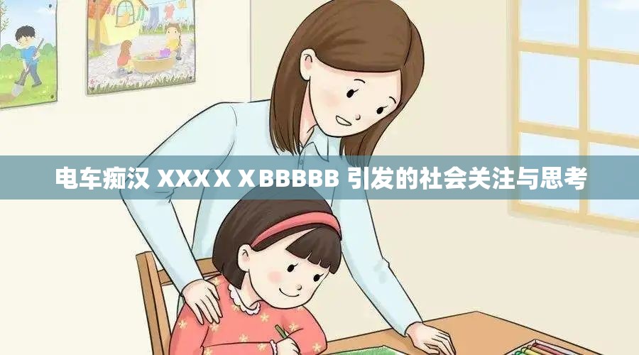 电车痴汉 XXXⅩⅩBBBBB 引发的社会关注与思考