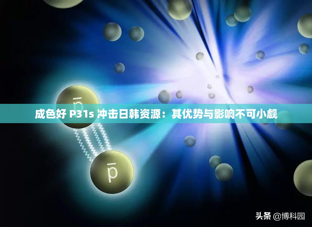 成色好 P31s 冲击日韩资源：其优势与影响不可小觑