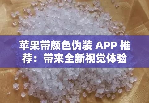 苹果带颜色伪装 APP 推荐：带来全新视觉体验