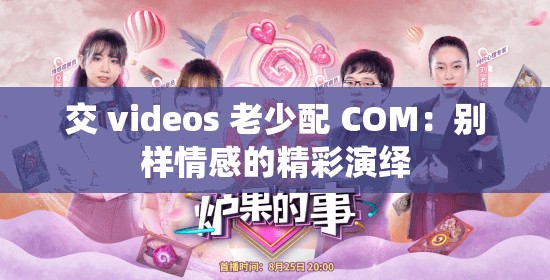 交 videos 老少配 COM：别样情感的精彩演绎