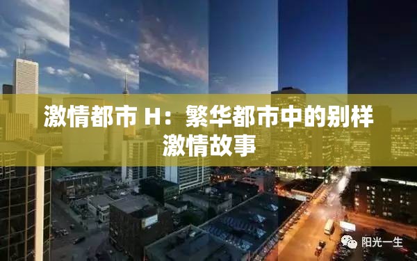 激情都市 H：繁华都市中的别样激情故事