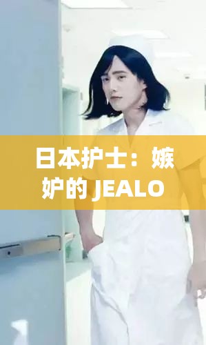 日本护士：嫉妒的 JEALOUSVUE 中的护理之美