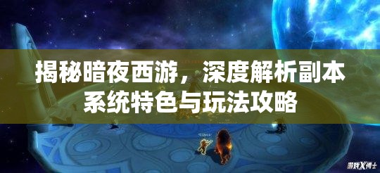 揭秘暗夜西游，深度解析副本系统特色与玩法攻略