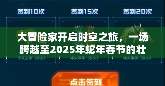 大冒险家开启时空之旅，一场跨越至2025年蛇年春节的壮丽征战