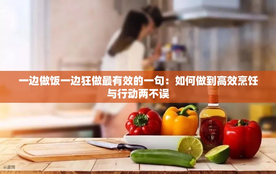 一边做饭一边狂做最有效的一句：如何做到高效烹饪与行动两不误