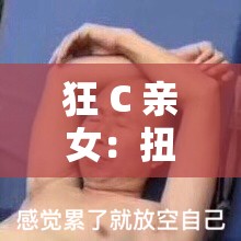 狂 C 亲女：扭曲的父爱背后的伦理悲剧