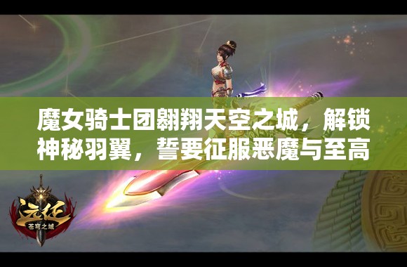 魔女骑士团翱翔天空之城，解锁神秘羽翼，誓要征服恶魔与至高神祇