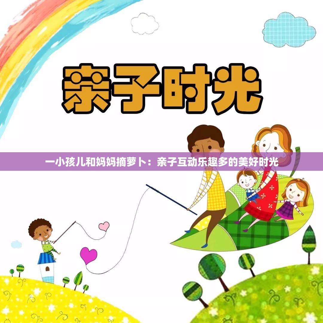 一小孩儿和妈妈摘萝卜：亲子互动乐趣多的美好时光