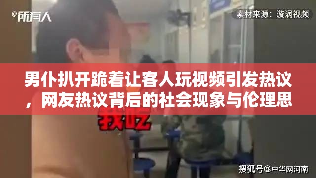 男仆扒开跪着让客人玩视频引发热议，网友热议背后的社会现象与伦理思考