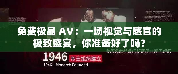 免费极品 AV：一场视觉与感官的极致盛宴，你准备好了吗？