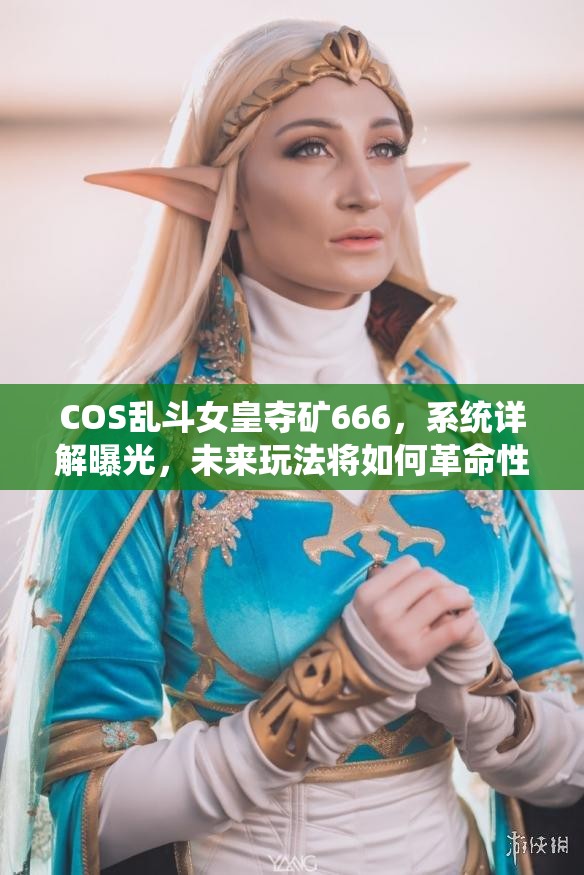 COS乱斗女皇夺矿666，系统详解曝光，未来玩法将如何革命性变革？