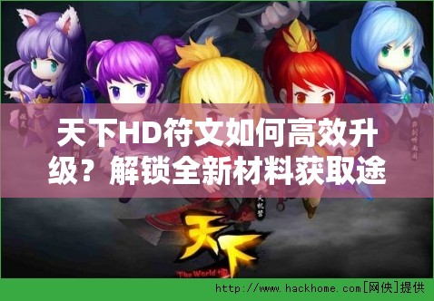 天下HD符文如何高效升级？解锁全新材料获取途径揭秘！