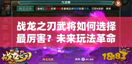 战龙之刃武将如何选择最厉害？未来玩法革命与武将排行榜揭秘