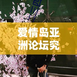 爱情岛亚洲论坛究竟是什么？带你深入了解这个独特的存在