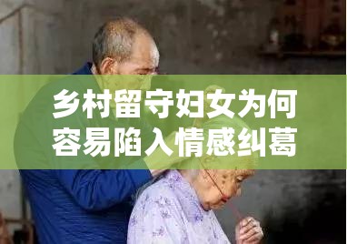 乡村留守妇女为何容易陷入情感纠葛？