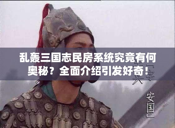 乱轰三国志民房系统究竟有何奥秘？全面介绍引发好奇！