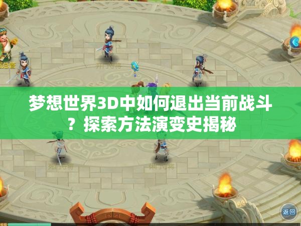 梦想世界3D中如何退出当前战斗？探索方法演变史揭秘