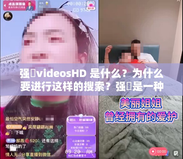 强姧videosHD 是什么？为什么要进行这样的搜索？强姧是一种严重的犯罪行为，它侵犯了他人的身体和尊严，违反了社会的道德和法律规范我们应该尊重他人的权利和尊严，遵守法律和道德准则，营造一个和谐、安全和尊重他人的社会环境